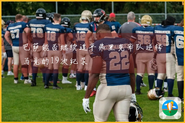 巴萨能否继续追平弗里克率队逆转马竞的19次纪录