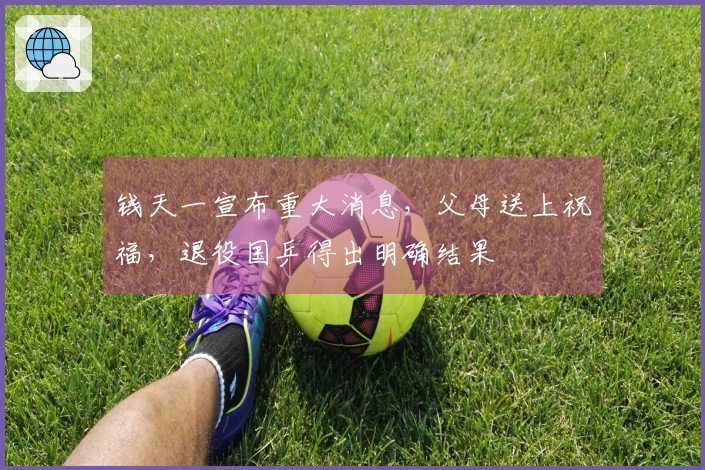 钱天一宣布重大消息，父母送上祝福，退役国乒得出明确结果