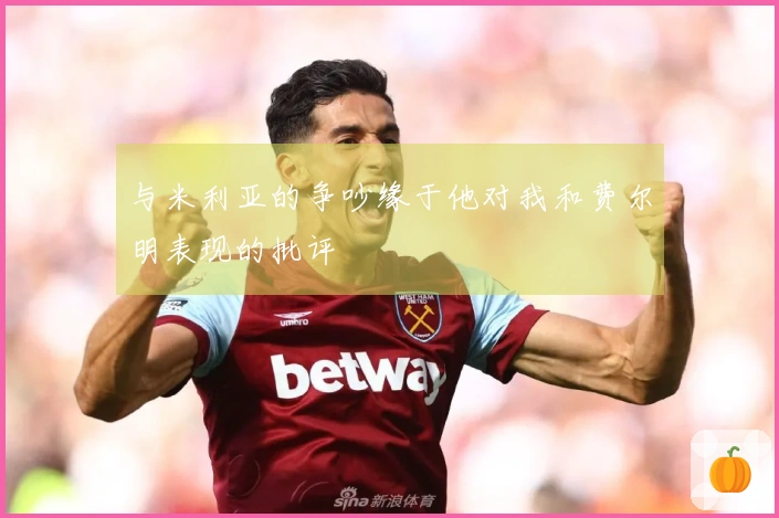 与米利亚的争吵缘于他对我和费尔明表现的批评