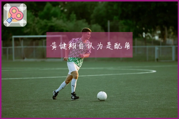 黄健翔自认为是配角